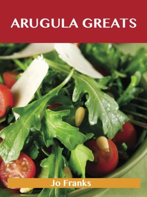 cover image of Arugula Greats: Delicious Arugula Recipes, The Top 45 Arugula Recipes